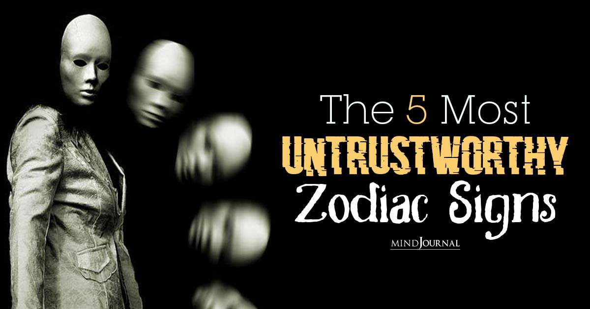 5 Untrustworthy Zodiac Signs That Seem Trustworthy At First