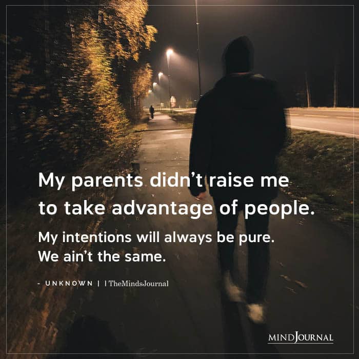 My Parents Didn’t Raise Me To Take Advantage Of People