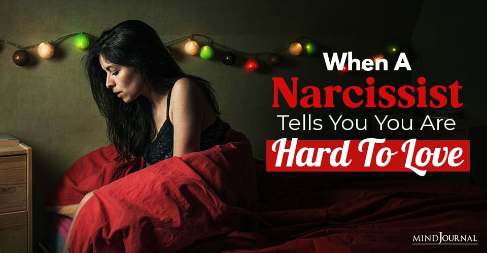 When A Narcissist Tells You You Are Hard To Love