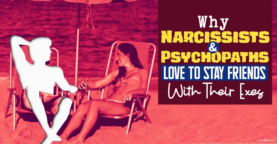 Narcissists And Psychopaths Love To Stay Friends With Their Exes