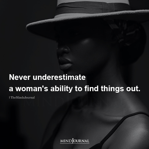 Never Underestimate A Woman’s Ability To Find Things Out