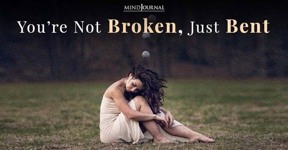 You’re Not Broken, Just Bent