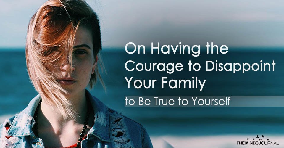 On Having the Courage to Disappoint Your Family to Be True to Yourself