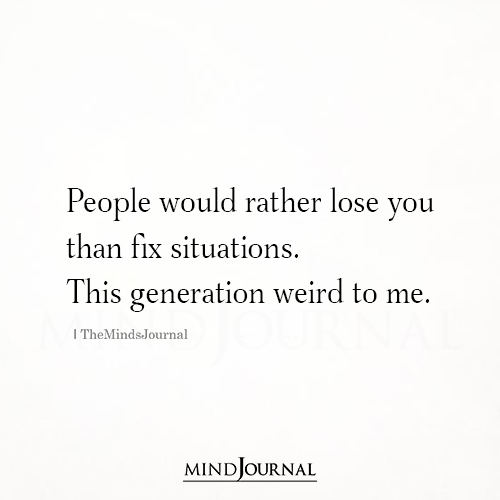 People Would Rather Lose You Than Fix Situations