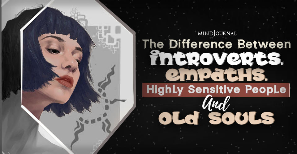 The Difference Between Introverts, Empaths, Highly Sensitive People and Old Souls