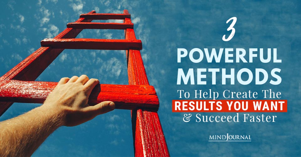 3 Powerful Methods To Help Create The Results You Want And Succeed Faster