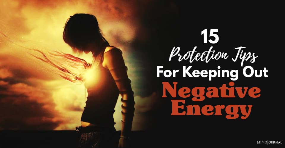 15 Protection Tips For Keeping Out Negative Energy