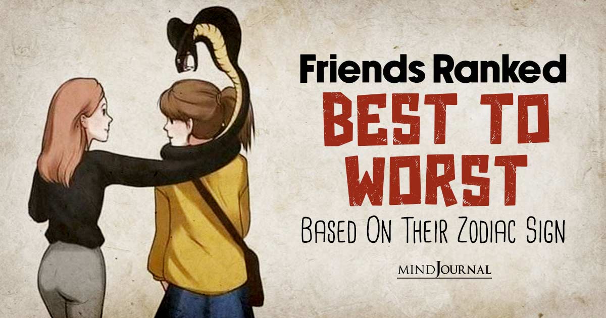 The Ultimate Ranking Of Friends Based On Their Zodiac Signs: From Best To Worst!