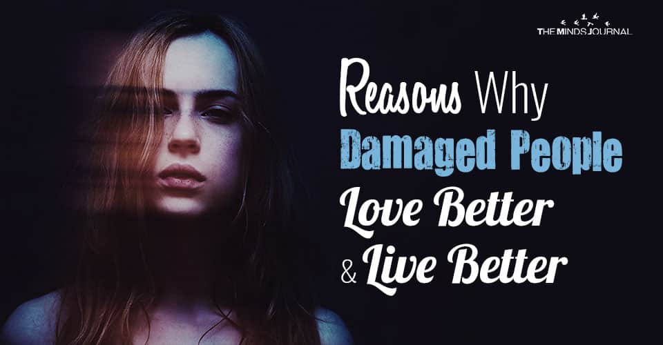 Reasons Why Damaged People Love Better And Live Better