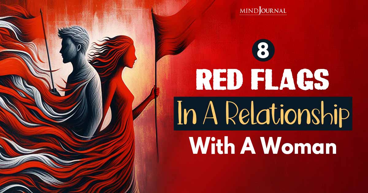 8 Red Flags In A Relationship With A Woman