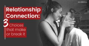 Relationship Connection: 3 Choices That Make Or Break It