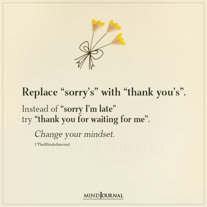 Replace Your “Sorry’s” With “Thank you’s”