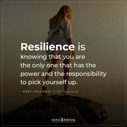 Being resilient: Resilience Is Knowing That You Are The Only One