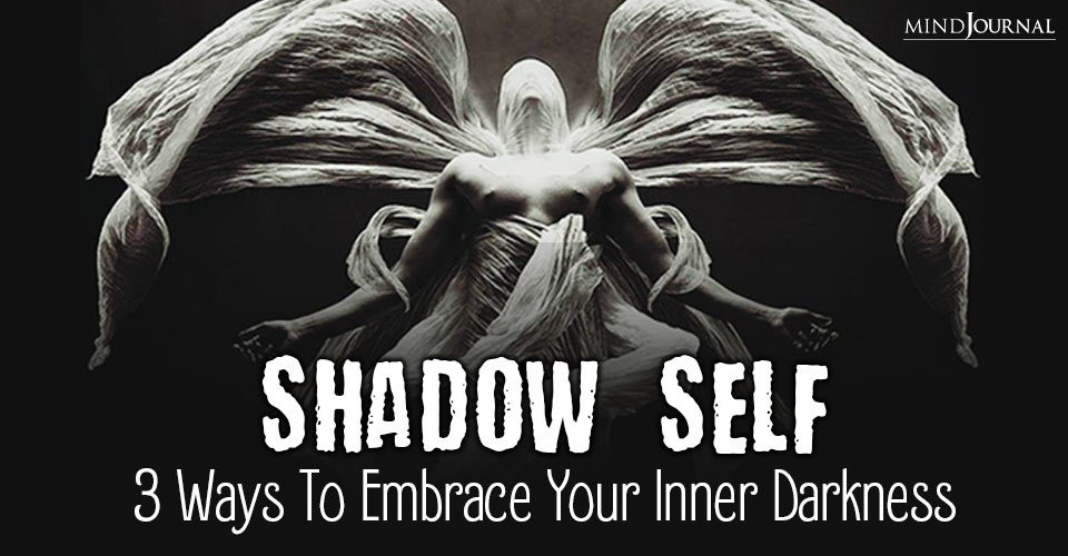 Shadow Self: 3 Ways To Embrace Your Inner Darkness