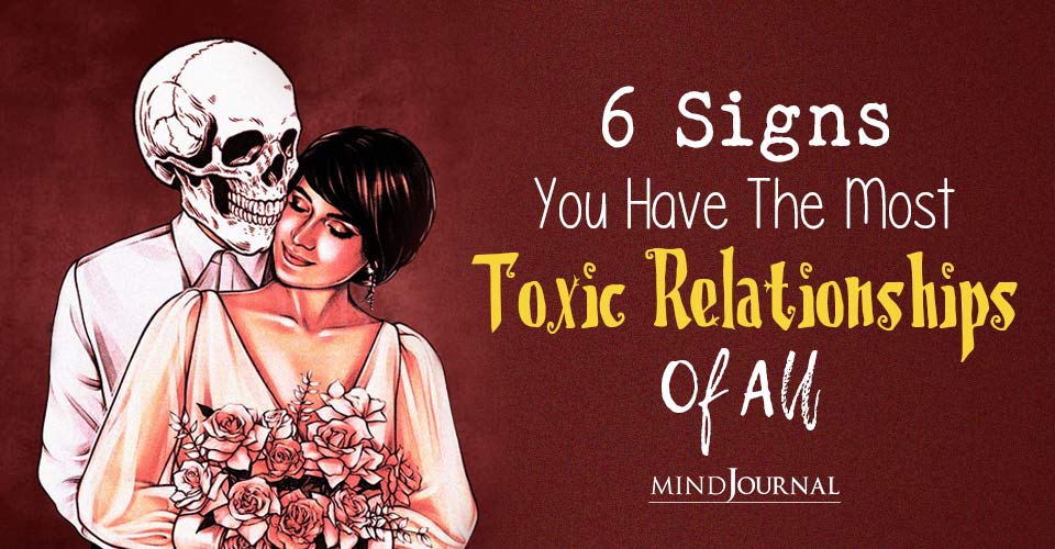 6 Signs You Have The Most Toxic Relationships Of All