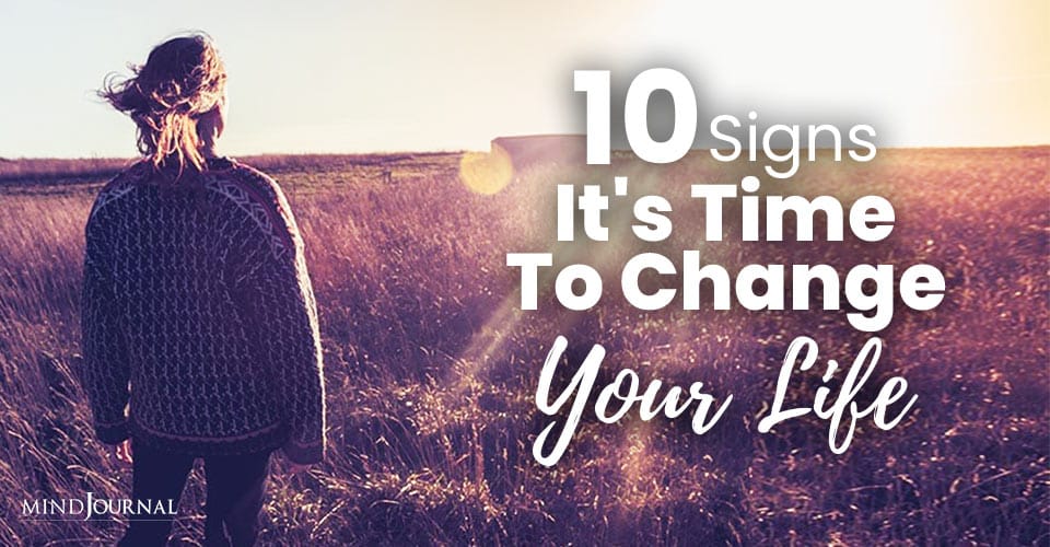 10 Signs It’s Time To Change Your Life