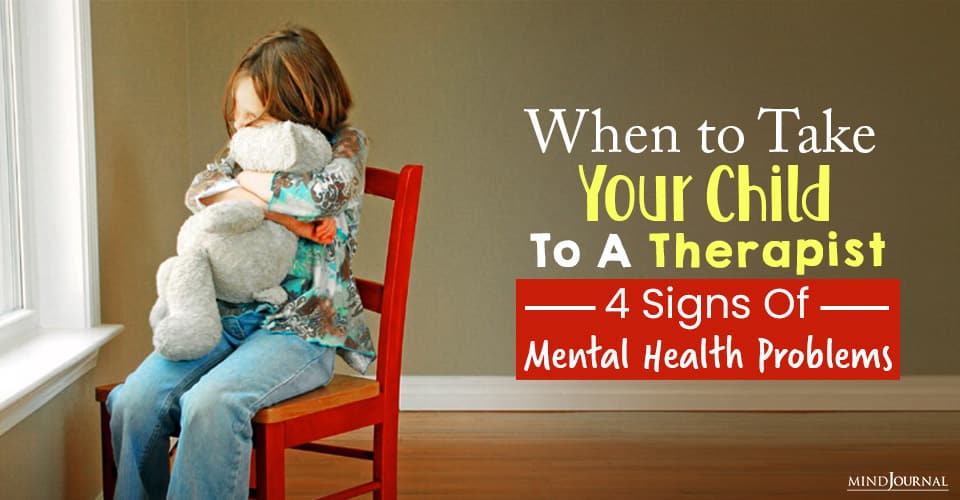 When to Take Your Child To A Therapist: 4 Signs of Mental Health Problems in Children