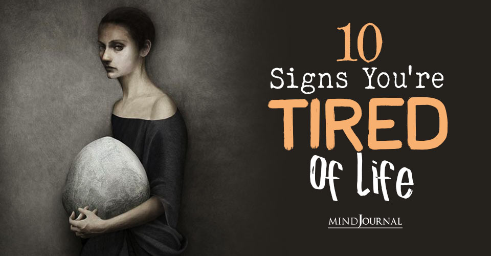 Exhausted! 10 Signs You Are Tired Of Life (And How To Cope With It)