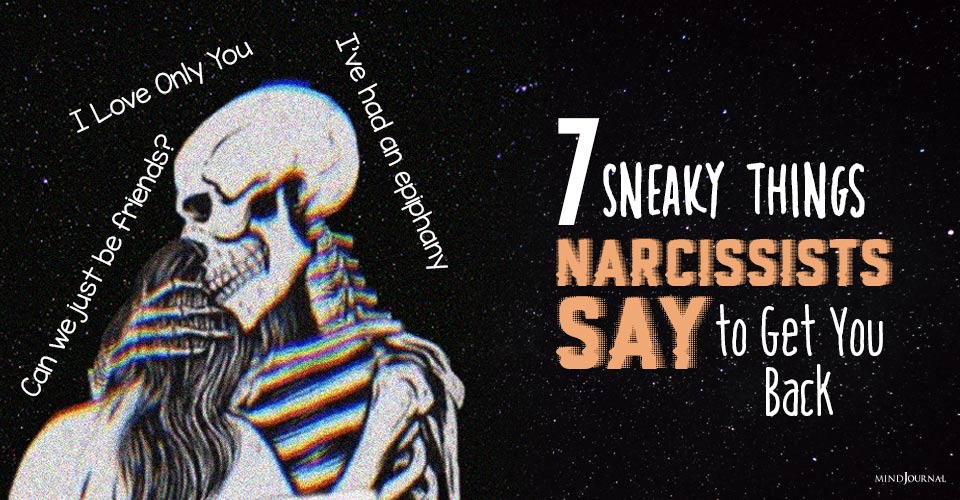 7 Sneaky Things Narcissists Say to Get You Back