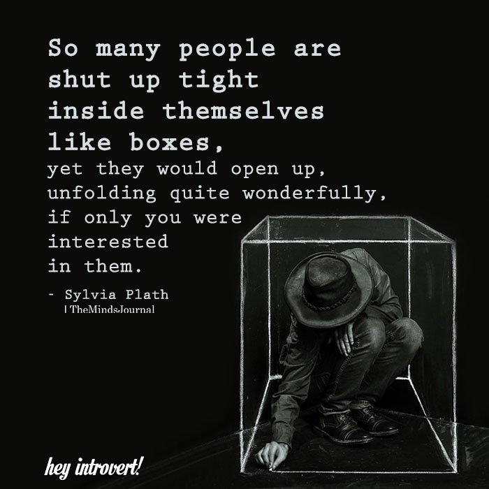 So many people are shut up tight inside themselves like boxes
