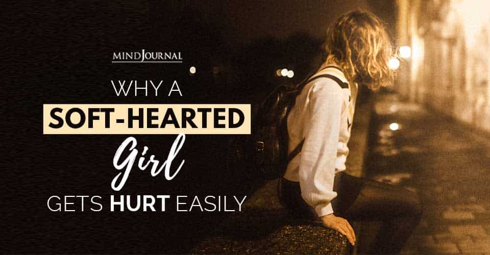 Why A Soft-Hearted Girl Gets Hurt Easily