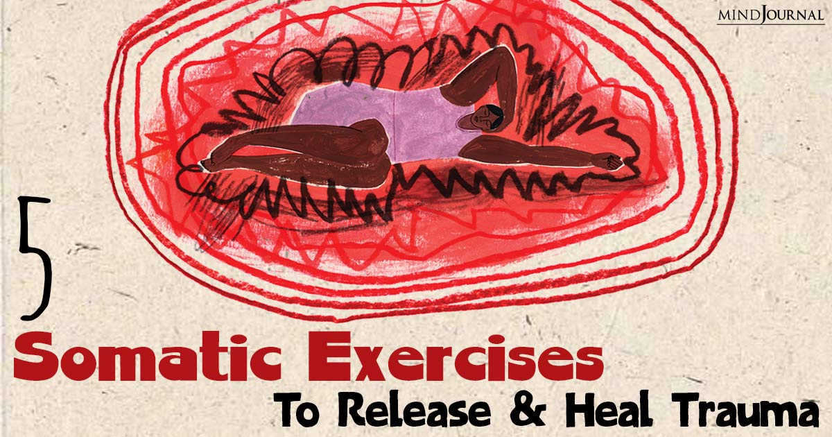 What is Somatic Therapy: 5 Somatic Exercises To Release Trauma