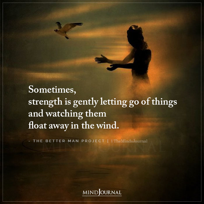 Strength is gently letting go of things.