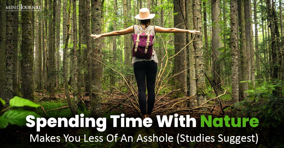 Spending Time In Nature Makes You Less Of An Asshole (Studies Suggest)