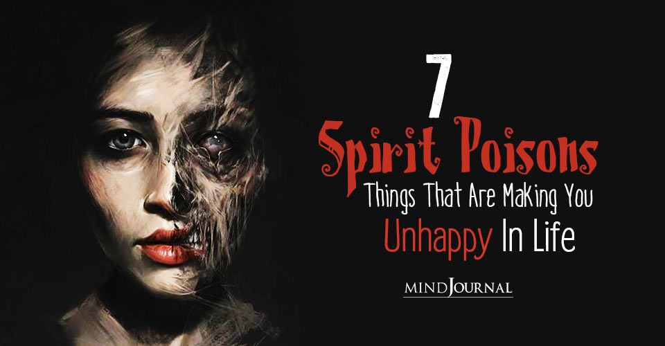 7 Spirit Poisons: Things That Are Making You Unhappy In Life