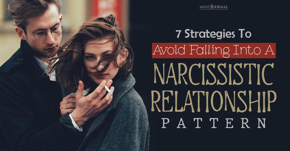 Breaking the Cycle: 7 Strategies To Avoid Falling Into A Narcissistic Relationship Pattern