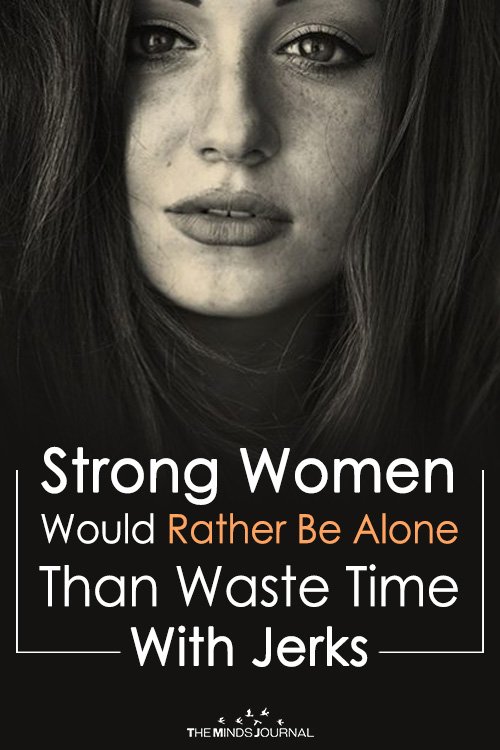 Strong Women Would Rather Be Alone Than Waste Time With Jerks