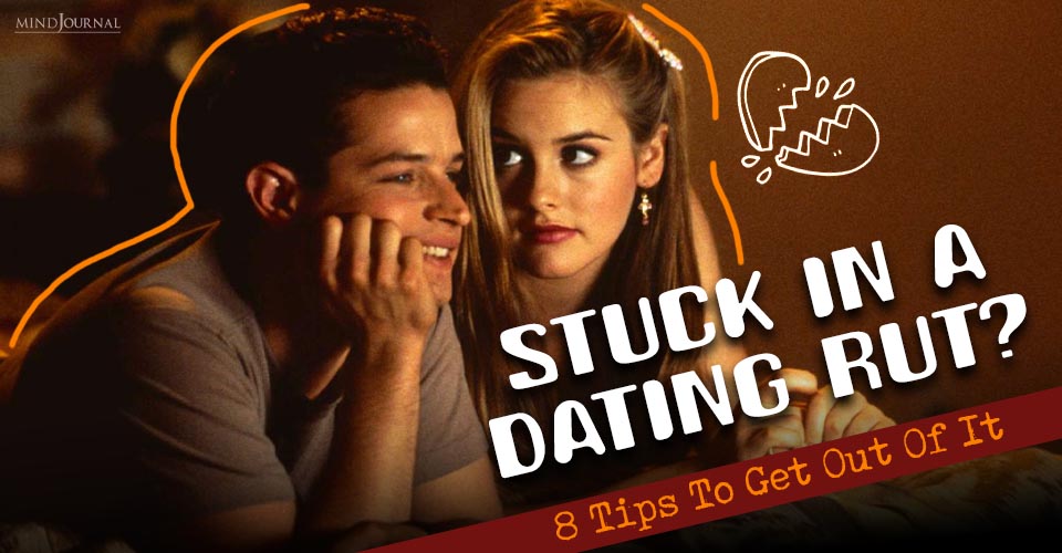 Stuck In A Dating Rut? 8 Tips To Get Out Of It