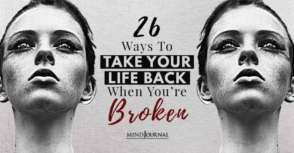 26 Ways To Take Your Life Back When You’re Broken