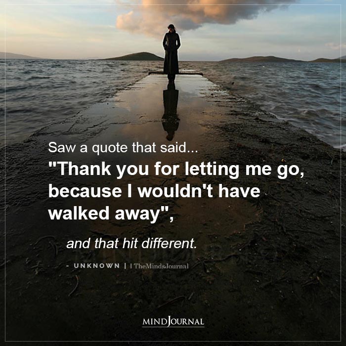 Saw A Quote That Said Thank You For Letting Me Go