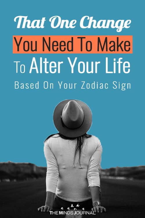 That ONE Change You Need To Make To Alter Your Life Based On Your Zodiac Sign