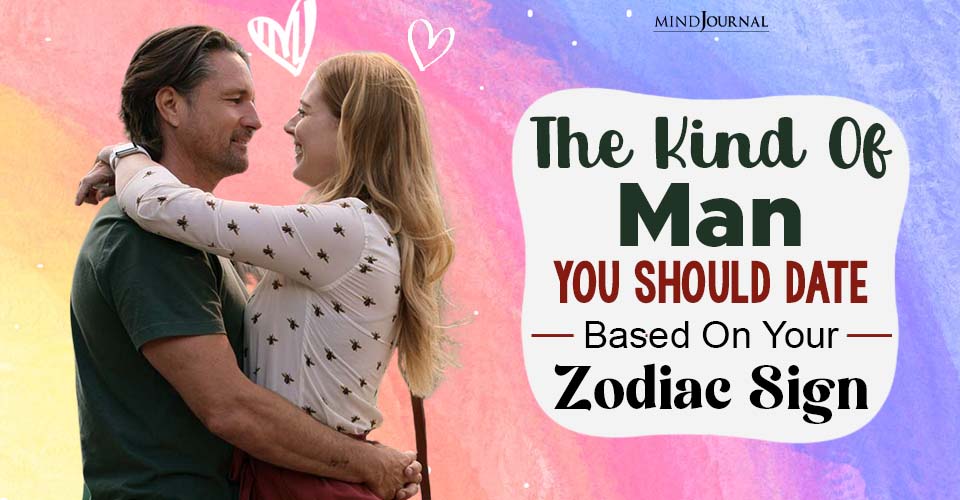 The Kind Of Man You Should Date Based On Your Zodiac Sign