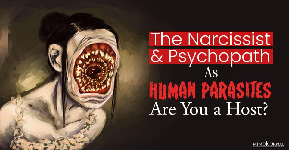 The Narcissist and Psychopath as Human Parasites: Are You a Host?