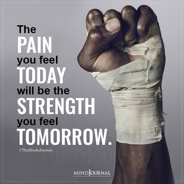 The Pain You Feel Today Will Be The Strength You Feel Tomorrow