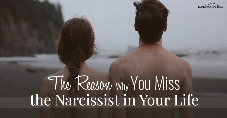 The Reason Why You Miss the Narcissist in Your Life