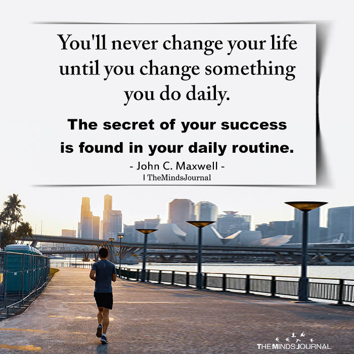 You’ll Never Change Your Life Until You Change Something You Do Daily