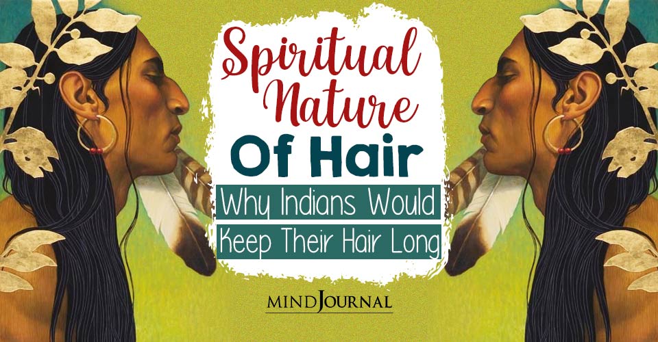 The Spiritual Meaning Of Hair: Why Do Indians Have Long Hair?