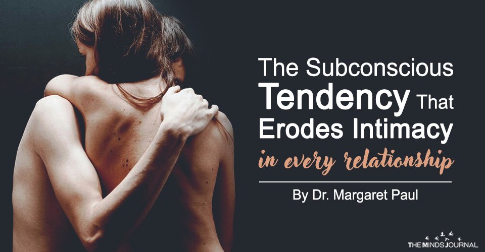 The Subconscious Tendency That Erodes Intimacy In Every Relationship