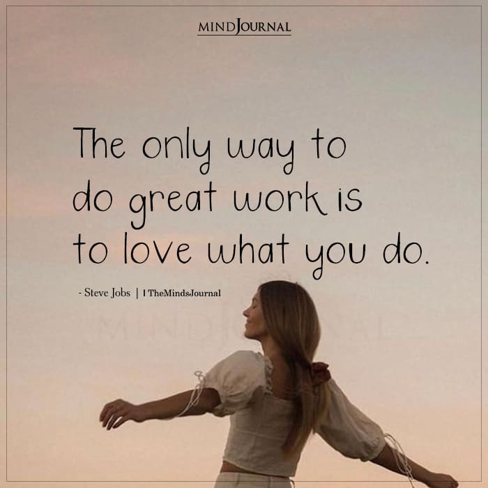 The only way to do great work is to love what you do