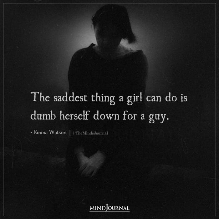 The Saddest Thing A Girl Can Do Is Dumb Herself