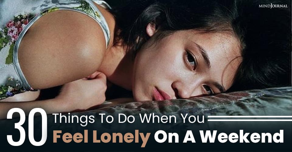 30 Things To Do When You Feel Lonely On A Weekend