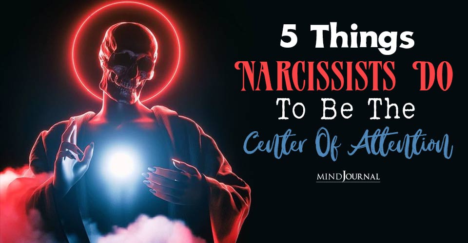 5 Things Narcissists Do To Be The Center Of Attention