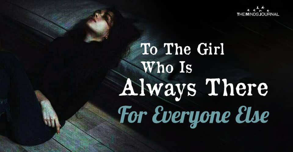 To The Girl Who Is Always There For Everyone Else