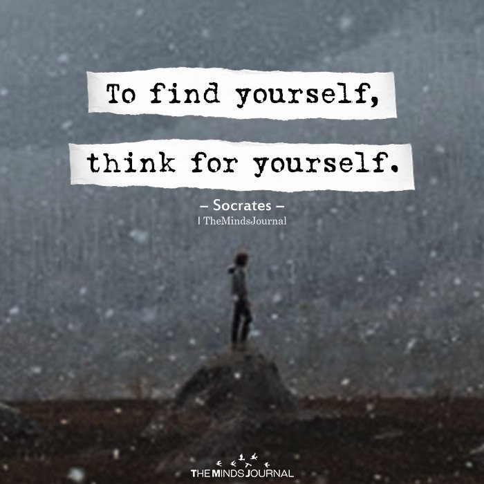 To find yourself, think for yourself.