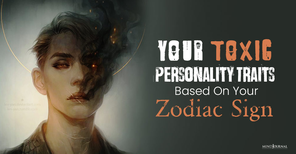 Your Toxic Personality Traits, Based On Your Zodiac Sign