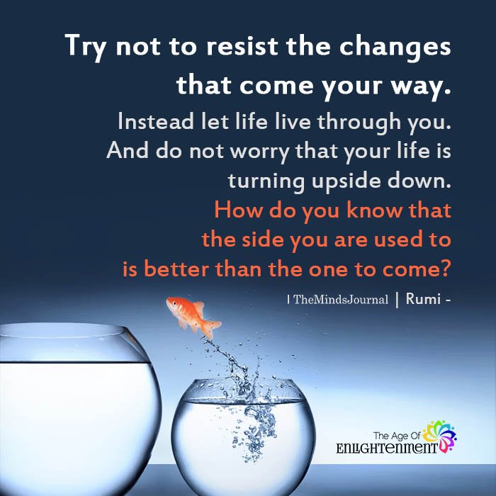 Try not to resist the changes that come your way